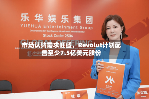 市场认购需求旺盛	，Revolut计划配售至少7.5亿美元股份-第3张图片