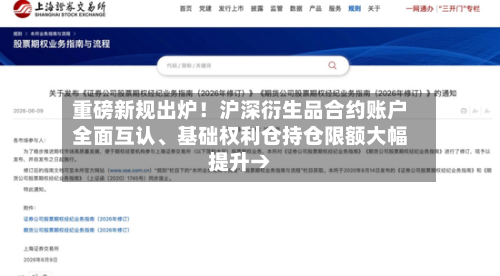 重磅新规出炉！沪深衍生品合约账户全面互认	、基础权利仓持仓限额大幅提升→-第2张图片