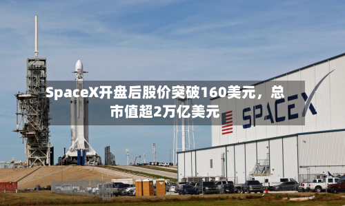 SpaceX开盘后股价突破160美元	，总市值超2万亿美元-第3张图片