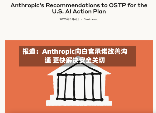 报道:Anthropic向白宫承诺改善沟通 更快解决安全关切-第2张图片