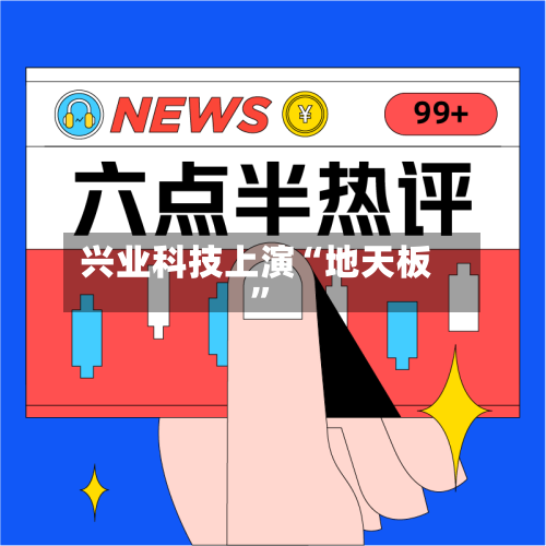 兴业科技上演“地天板”-第3张图片