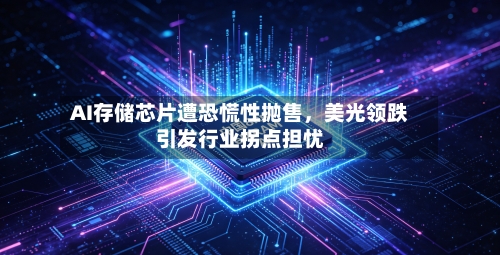 AI存储芯片遭恐慌性抛售，美光领跌引发行业拐点担忧-第3张图片