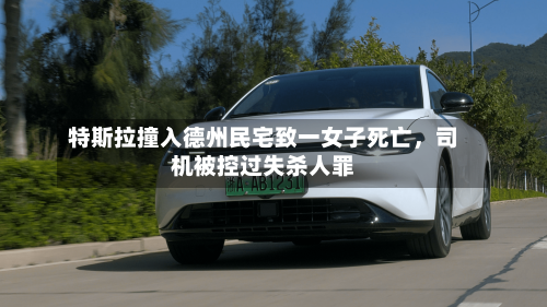 特斯拉撞入德州民宅致一女子死亡，司机被控过失杀人罪