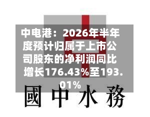 中电港：2026年半年度预计归属于上市公司股东的净利润同比增长176.43%至193.01%