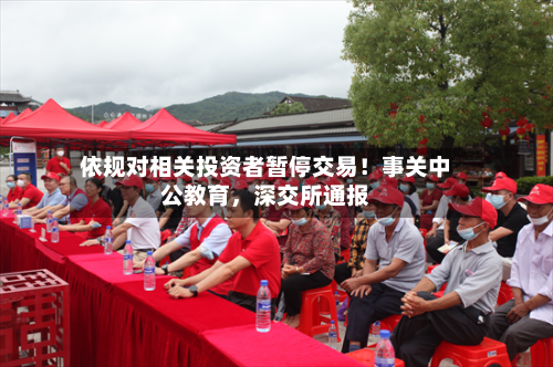 依规对相关投资者暂停交易！事关中公教育，深交所通报-第2张图片