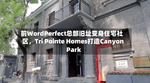前WordPerfect总部旧址变身住宅社区，Tri Pointe Homes打造Canyon Park-第3张图片