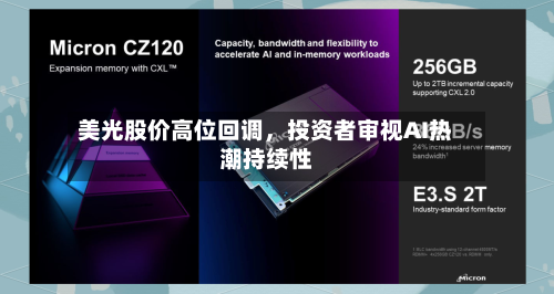 美光股价高位回调，投资者审视AI热潮持续性-第3张图片