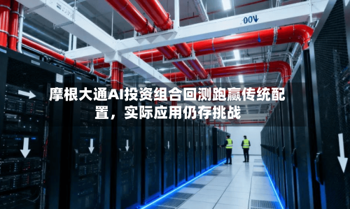 摩根大通AI投资组合回测跑赢传统配置,实际应用仍存挑战