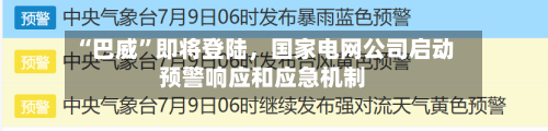 “巴威”即将登陆，国家电网公司启动预警响应和应急机制