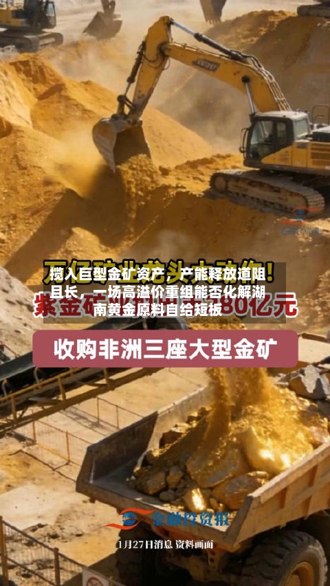 揽入巨型金矿资产，产能释放道阻且长	，一场高溢价重组能否化解湖南黄金原料自给短板-第2张图片