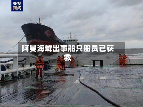 阿曼海域出事船只船员已获救-第3张图片