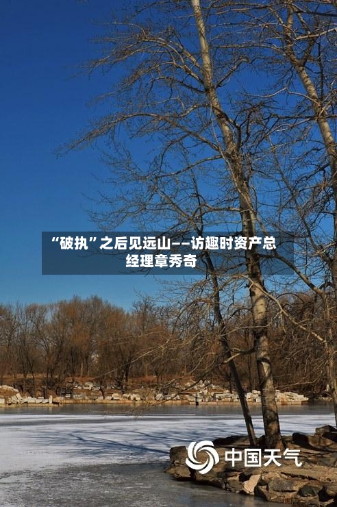 “破执”之后见远山——访趣时资产总经理章秀奇
