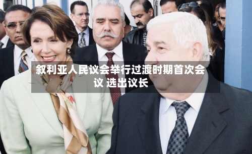 叙利亚人民议会举行过渡时期首次会议 选出议长-第2张图片
