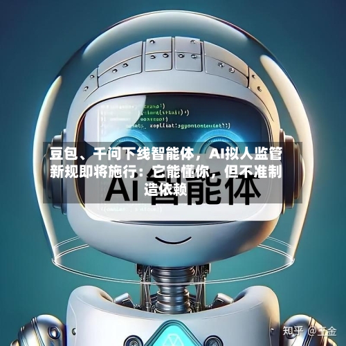 豆包、千问下线智能体,AI拟人监管新规即将施行:它能懂你,但不准制造依赖