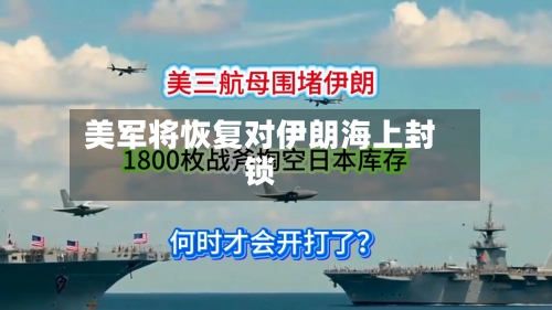 美军将恢复对伊朗海上封锁
