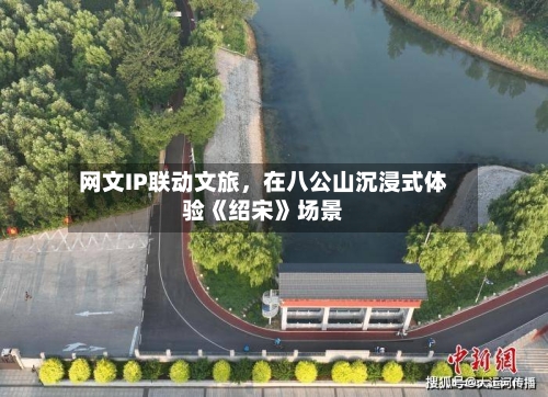 网文IP联动文旅	，在八公山沉浸式体验《绍宋》场景-第2张图片