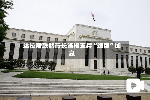 达拉斯联储行长洛根支持“适度”加息-第3张图片