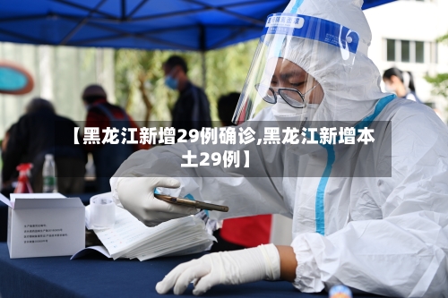 【黑龙江新增29例确诊,黑龙江新增本土29例】