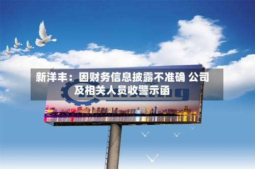 新洋丰:因财务信息披露不准确 公司及相关人员收警示函
