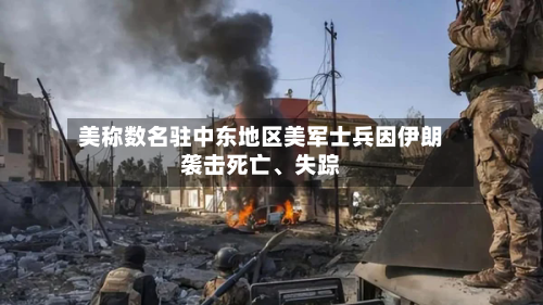 美称数名驻中东地区美军士兵因伊朗袭击死亡、失踪-第2张图片