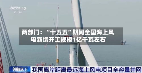 两部门：“十五五”期间全国海上风电新增开工规模1亿千瓦左右-第2张图片