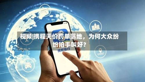 视频|携程天价罚单落地,为何大众纷纷拍手叫好?