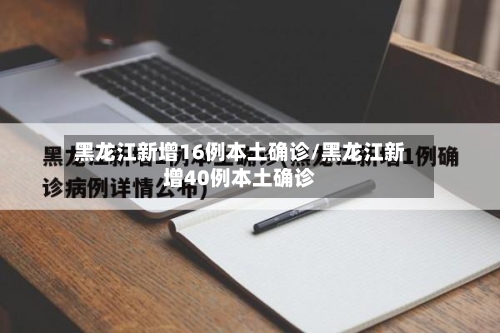 黑龙江新增16例本土确诊/黑龙江新增40例本土确诊-第2张图片