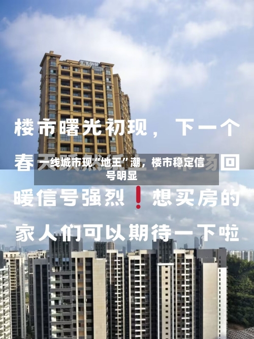 一线城市现“地王”潮,楼市稳定信号明显