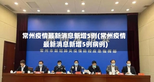 常州疫情最新消息新增5例(常州疫情最新消息新增5例病例)-第3张图片