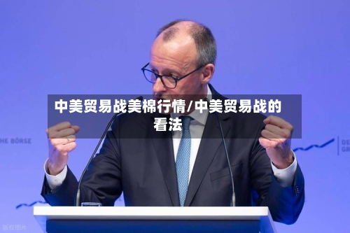 中美贸易战美棉行情/中美贸易战的看法