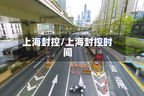 上海封控/上海封控时间