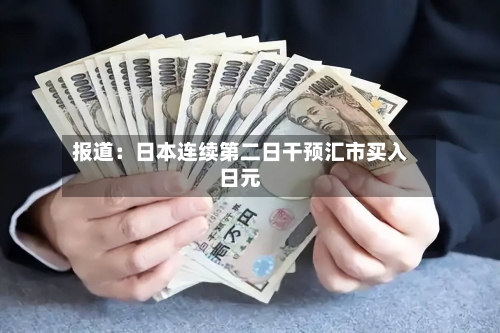 报道：日本连续第二日干预汇市买入日元