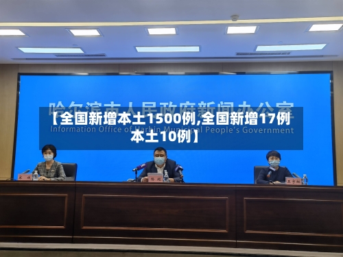 【全国新增本土1500例,全国新增17例本土10例】-第2张图片