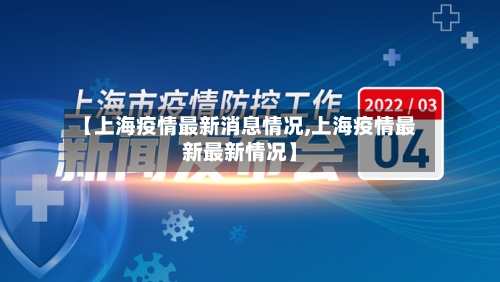 【上海疫情最新消息情况,上海疫情最新最新情况】