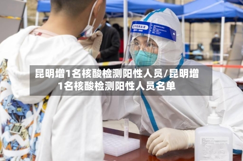 昆明增1名核酸检测阳性人员/昆明增1名核酸检测阳性人员名单-第2张图片