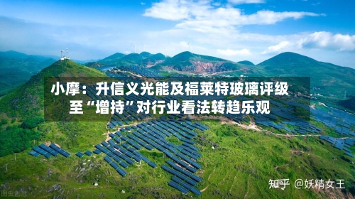 小摩：升信义光能及福莱特玻璃评级至“增持”对行业看法转趋乐观-第1张图片