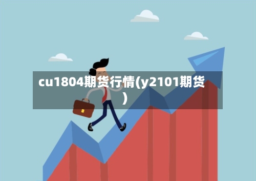 cu1804期货行情(y2101期货)-第2张图片