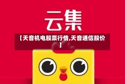 【天音机电股票行情,天音通信股价】-第2张图片