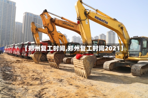 【郑州复工时间,郑州复工时间2021】-第2张图片