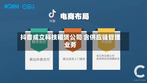 抖音成立科技租赁公司 含供应链管理业务