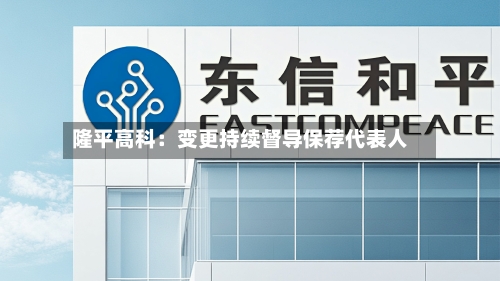 隆平高科:变更持续督导保荐代表人