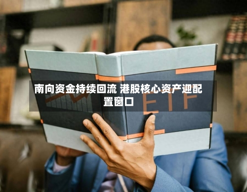 南向资金持续回流 港股核心资产迎配置窗口