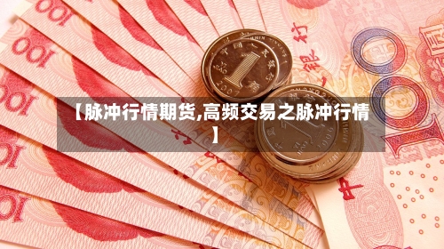 【脉冲行情期货,高频交易之脉冲行情】-第2张图片