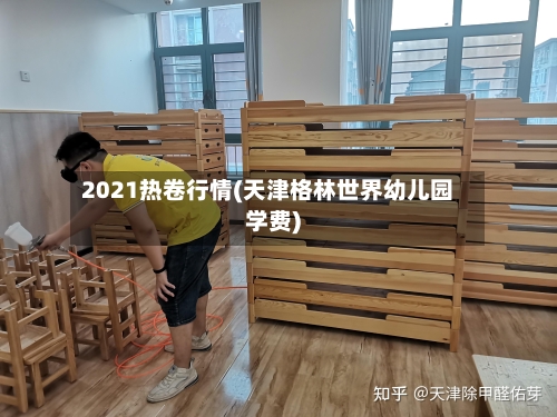 2021热卷行情(天津格林世界幼儿园学费)
