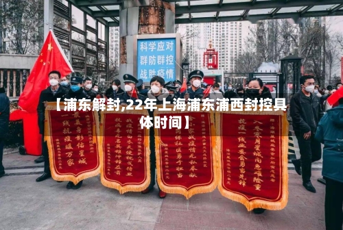 【浦东解封,22年上海浦东浦西封控具体时间】-第2张图片