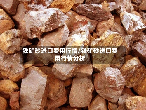 铁矿砂进口费用行情/铁矿砂进口费用行情分析