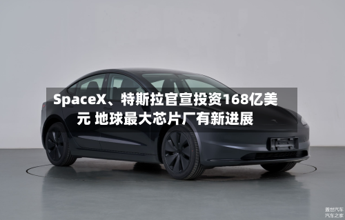 SpaceX、特斯拉官宣投资168亿美元 地球最大芯片厂有新进展